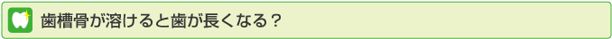 歯槽骨が溶けると歯が長くなる？