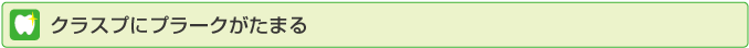 クラスプにプラークがたまる