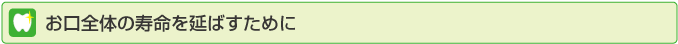 お口全体の寿命を延ばすために