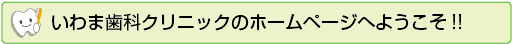 いわま歯科クリニックのホームページへようこそ